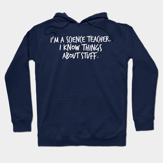 I'm A Science Teacher I Know Things About Stuff Hoodie by FlashMac